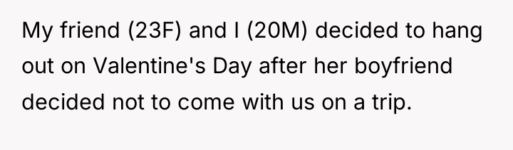 My friend (23F) and I (20M) decided to hang out...
