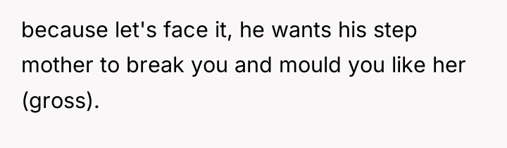 because let's face it, he wants his step mother to...