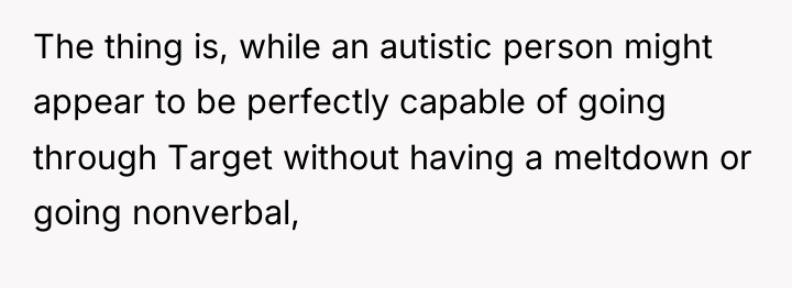 The thing is, while an autistic person might appear to...
