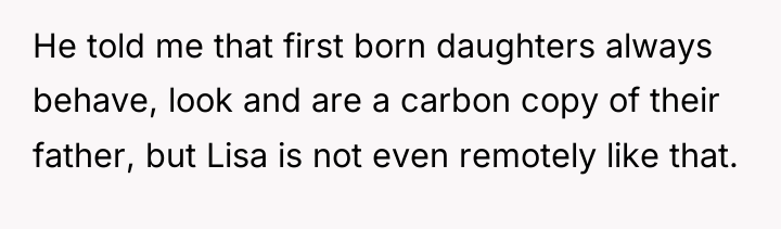 He told me that first born daughters always behave, look...
