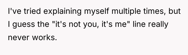I've tried explaining myself multiple times, but I guess the...