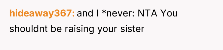 hideaway367 and I *never: NTA You shouldnt be raising your...