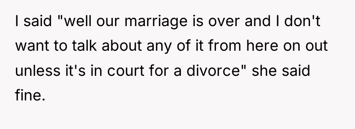 I said "well our marriage is over and I don't...