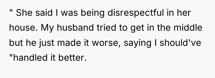 " She said I was being disrespectful in her house....