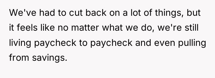 We've had to cut back on a lot of things,...
