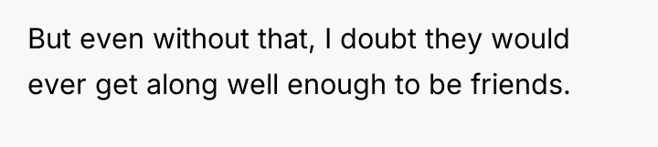 But even without that, I doubt they would ever get...