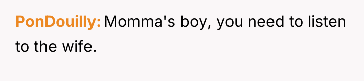 PonDouilly Momma's boy, you need to listen to the wife.