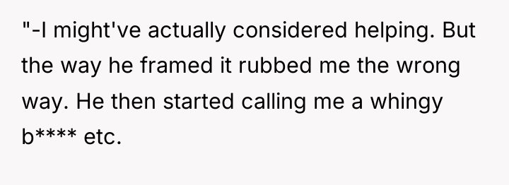 "-I might've actually considered helping. But the way he framed...