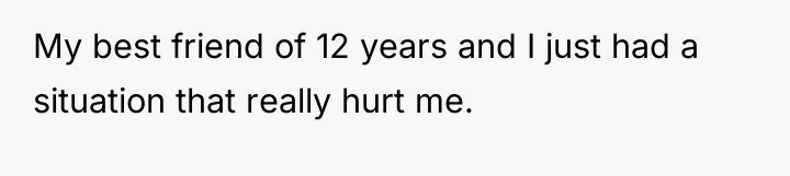 My best friend of 12 years and I just had...