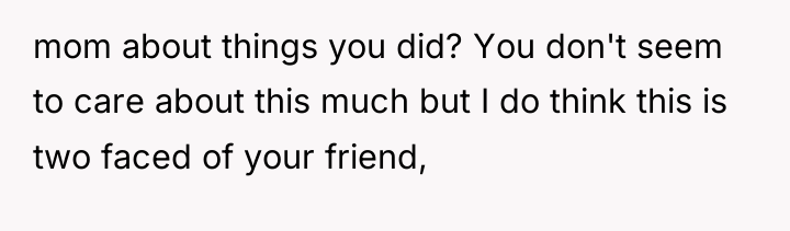 mom about things you did? You don't seem to care...