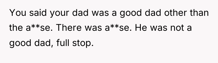 You said your dad was a good dad other than...