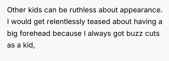 Other kids can be ruthless about appearance. I would get...