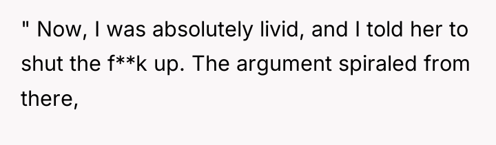 " Now, I was absolutely livid, and I told her...