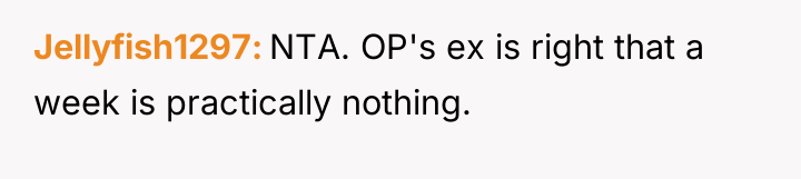 Jellyfish1297 NTA. OP's ex is right that a week is...
