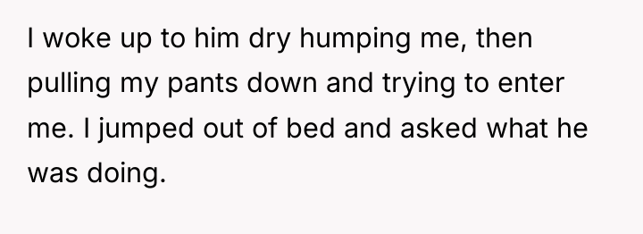 I woke up to him dry humping me, then pulling...
