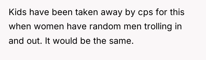 Kids have been taken away by cps for this when...