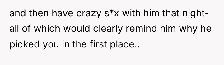 and then have crazy s*x with him that night- all...
