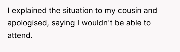 I explained the situation to my cousin and apologised, saying...