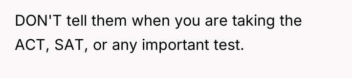 DON'T tell them when you are taking the ACT, SAT,...