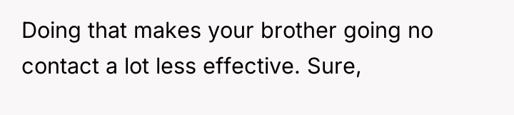 Doing that makes your brother going no contact a lot...