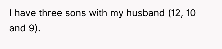 I have three sons with my husband (12, 10 and...