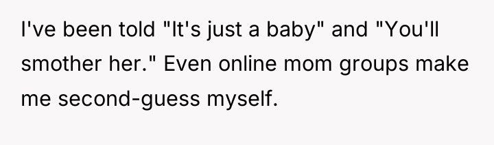 I've been told "It's just a baby" and "You'll smother...