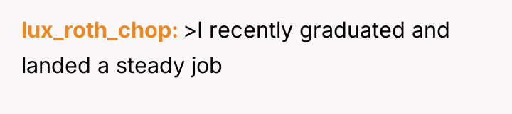 lux_roth_chop >I recently graduated and landed a steady job