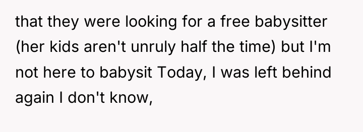 that they were looking for a free babysitter (her kids...