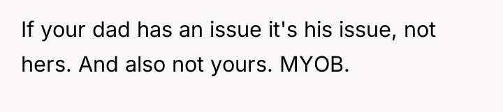 If your dad has an issue it's his issue, not...