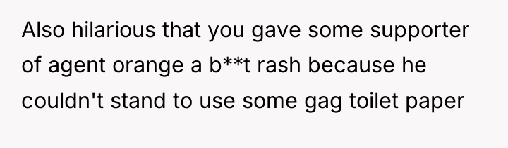 Also hilarious that you gave some supporter of agent orange...