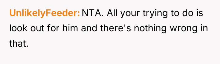 UnlikelyFeeder NTA. All your trying to do is look out...