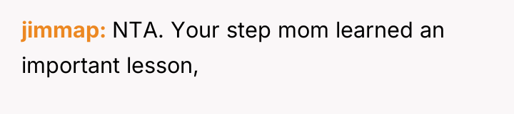 jimmap NTA. Your step mom learned an important lesson,