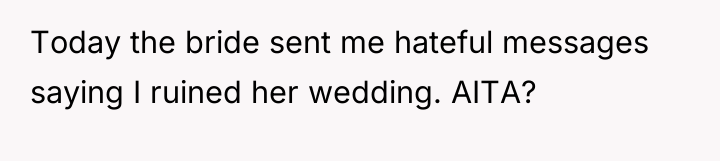 Today the bride sent me hateful messages saying I ruined...