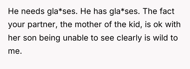 He needs gla*ses. He has gla*ses. The fact your partner,...