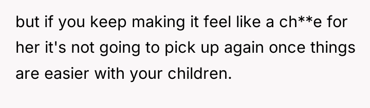 but if you keep making it feel like a ch**e...