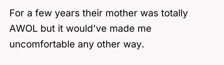 For a few years their mother was totally AWOL but...