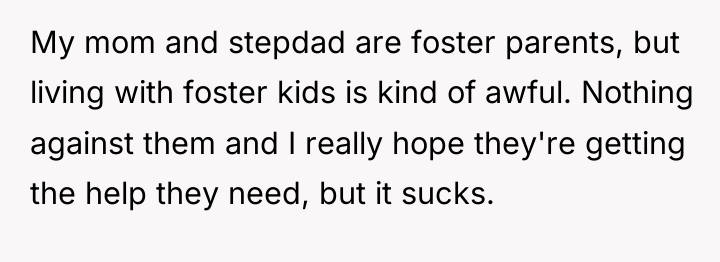 My mom and stepdad are foster parents, but living with...