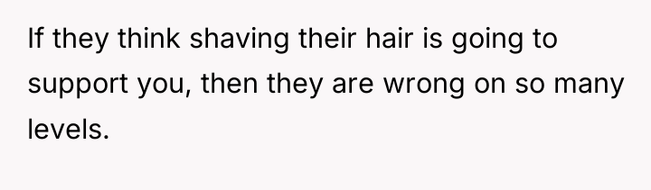 If they think shaving their hair is going to support...