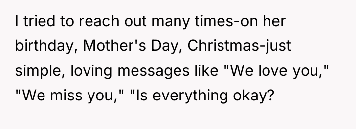 I tried to reach out many times-on her birthday, Mother's...