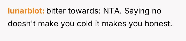 lunarblot bitter towards: NTA. Saying no doesn't make you cold...