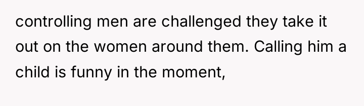 controlling men are challenged they take it out on the...