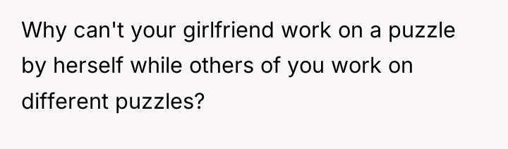 Why can't your girlfriend work on a puzzle by herself...