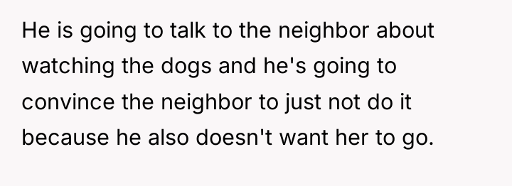 He is going to talk to the neighbor about watching...
