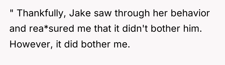 " Thankfully, Jake saw through her behavior and rea*sured me...