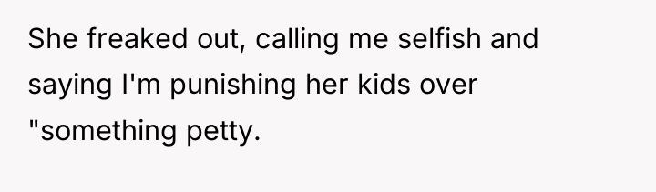 She freaked out, calling me selfish and saying I'm punishing...