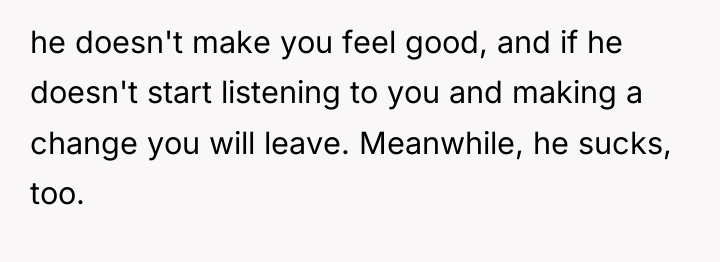 he doesn't make you feel good, and if he doesn't...