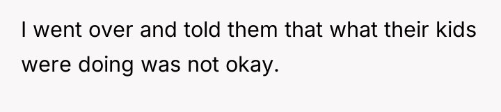 I went over and told them that what their kids...