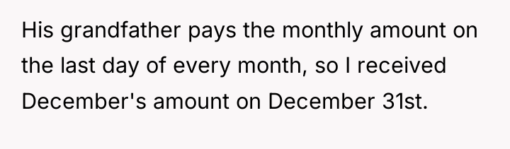 His grandfather pays the monthly amount on the last day...