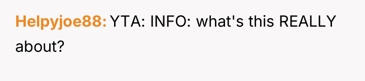 Helpyjoe88 YTA: INFO: what's this REALLY about?