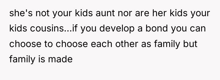 she's not your kids aunt nor are her kids your...